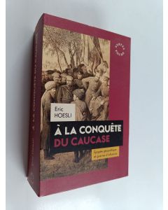 Kirjailijan Eric Hoesli käytetty kirja A la conquête du Caucase : Epopée géopolitique et guerres d'influence