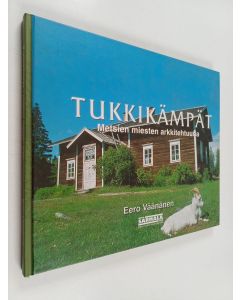 Kirjailijan Eero Väänänen käytetty kirja Tukkikämpät : metsien miesten arkkitehtuuria