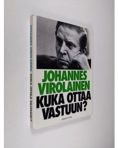 Kirjailijan Johannes Virolainen käytetty kirja Kuka ottaa vastuun? : ratkaisuja, ajatuksia ja asenteita vaalikaudelta 1975-78