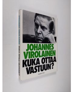 Kirjailijan Johannes Virolainen käytetty kirja Kuka ottaa vastuun? : ratkaisuja, ajatuksia ja asenteita vaalikaudelta 1975-78