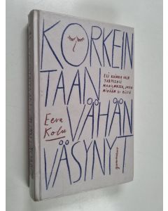 Kirjailijan Eeva Kolu käytetty kirja Korkeintaan vähän väsynyt : Eli kuinka olla tarpeeksi maailmassa, jossa mikään ei riitä