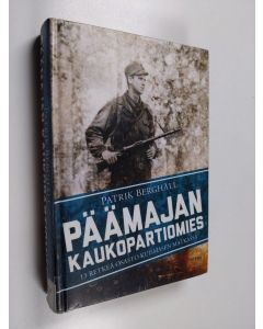 Kirjailijan Patrik Berghäll käytetty kirja Päämajan kaukopartiomies : 13 retkeä osasto Kuismasen matkassa