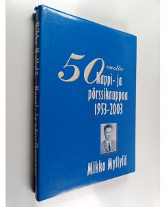 Kirjailijan Mikko Myllylä käytetty kirja 50 vuotta nappi- ja pörssikauppaa 1953-2003
