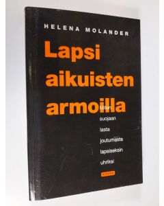 Kirjailijan Helena Molander uusi kirja Lapsi aikuisten armoilla : miten suojaan lasta joutumasta lapsiseksin uhriksi