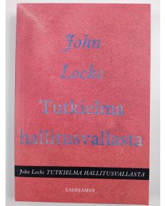 Kirjailijan John Locke uusi kirja Tutkielma hallitusvallasta : tutkimus poliittisen vallan oikeasta alkuperästä, laajuudesta ja tarkoituksesta (UUSI)