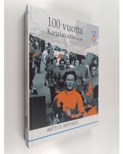 Kirjailijan Antti O. Arponen käytetty kirja 100 vuotta Karjalan urheilua : SVUL:n Viipurin (Etelä-Karjalan) piiri 1906-2006