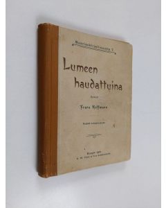 Kirjailijan Alexander Friedrich Franz Hoffmann käytetty kirja Lumeen haudattuina : tositapahtuman mukaan kerrottu nuorille ystäville : suomennos kahdeksannesta saksalaisesta painoksesta