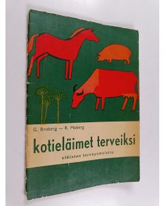 Kirjailijan G. Broberg käytetty kirja Kotieläimet terveiksi : eläinten terveysmuistio