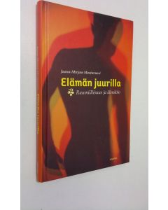 Kirjailijan Jaana-Mirjam Mustavuori käytetty kirja Elämän juurilla : ruumiillisuus ja läsnäolo