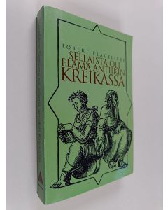 Kirjailijan Robert Flaceliere käytetty kirja Sellaista oli elämä antiikin Kreikassa