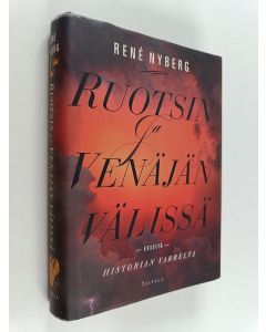 Kirjailijan Rene Nyberg käytetty kirja Ruotsin ja Venäjän välissä : esseitä historian varrelta