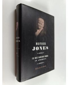 Kirjailijan Elliott J. Gorn käytetty kirja Mother Jones : the most dangerous woman in America