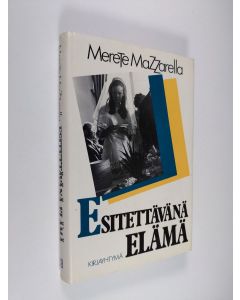 Kirjailijan Merete Mazzarella käytetty kirja Esitettävänä elämä