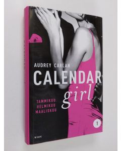 Kirjailijan Audrey Carlan käytetty kirja Calendar girl 1 : Tammikuu, helmikuu, maaliskuu (ERINOMAINEN)