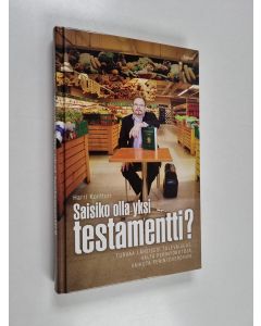 Kirjailijan Harri Kontturi käytetty kirja Saisiko olla yksi testamentti : turvaa läheisesi tulevaisuus vältä perintöriitoja vaikuta perintöveroihin