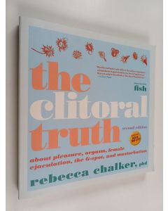 Kirjailijan Rebecca Chalker käytetty kirja The Clitoral Truth : about pleasure, orgasm, female ejaculation, the G-spot, and masturbation