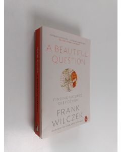 Kirjailijan Frank Wilczek käytetty kirja A Beautiful Question : Finding Nature's Deep Design