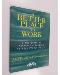 Kirjailijan Adolf Haasen käytetty kirja A better place to work : a new sense of motivation leading to high productivity (ERINOMAINEN)