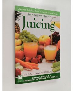Kirjailijan Michael T. Murray käytetty kirja The Complete Book of Juicing - Your Delicious Guide to Youthful Vitality