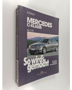 Kirjailijan Hans-Rüdiger Etzold käytetty kirja So wird's gemacht. Mercedes C-Klasse ab 3/07 : Pflegen - warten - reparieren