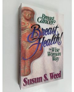 Kirjailijan Susun S. Weed käytetty kirja Breast Cancer? Breast Health! : The Wise Woman Way