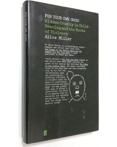 Kirjailijan Alice Miller käytetty kirja For Your Own Good : Hidden Cruelty in Child-Rearing and the Roots of Violence
