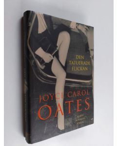 Kirjailijan Joyce Carol Oates käytetty kirja Den tatuerade flickan : roman