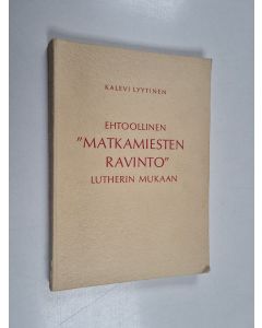 Kirjailijan Kalevi Lyytinen käytetty kirja Ehtoollinen "Matkamiesten Ravinto" Lutherin mukaan - synodaalikirjoitus Kuopion hiippakunnan pappeinkokoukseen 1962