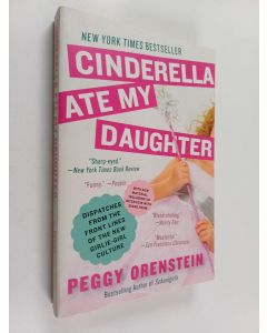 Kirjailijan Peggy Orenstein käytetty kirja Cinderella Ate My Daughter : Dispatches from the Front Lines of the New Girlie-Girl Culture
