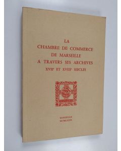 käytetty kirja La Chambre de Commerce de Marseille a travers ses archives XVII et XVIII siecles