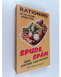 Kirjailijan Katherine Knight käytetty kirja Spuds, Spam and Eating for Victory : Rationing in the Second World War