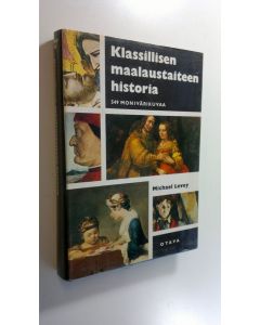 Kirjailijan Michael Levey käytetty kirja Klassisen maalaustaiteen historia : Giottosta Cezanneen : 549 värikuvaa