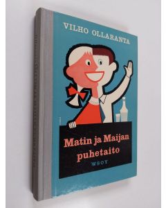 Kirjailijan Vilho Ollaranta käytetty kirja Matin ja Maijan puhetaito - puhetaidon alkeiden valmiste- ja harjoituskirja kansakouluja ja kerhoja varten