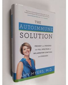 Kirjailijan Amy Myers käytetty kirja The autoimmune solution : prevent and reverse the full spectrum of inflammatory symptoms and diseases