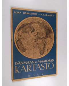 Kirjailijan Alma Hakalehto & A. Salmela käytetty teos Isänmaan ja maailman kartasto