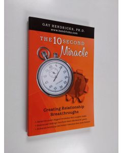 Kirjailijan Gay Hendricks käytetty kirja The 10 Second Miracle : Creating Realtionship Breakthroughs
