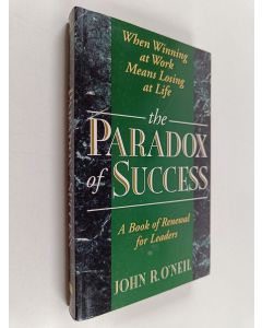 Kirjailijan John R. O'Neil käytetty kirja The Paradox of Success - When Winning at Work Means Losing at Life