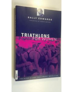 Kirjailijan Sally Ym. Edwards käytetty kirja Triathlons for Women : Training plans, Equipment, Nutrition (ERINOMAINEN)