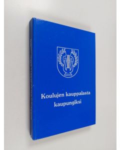 käytetty kirja Koulujen kauppalasta kaupungiksi : (Koulujen kauppala): tämän vuosisadan Järvenpäätä