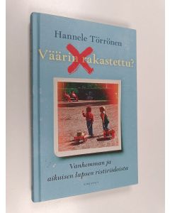 Kirjailijan Hannele Törrönen käytetty kirja Väärin rakastettu : vanhemman ja aikuisen lapsen ristiriidoista