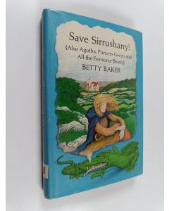 Kirjailijan Betty Baker käytetty kirja Save Sirrushany! : Also Agotha, Princess Gwyn, and All the Fearsome Beasts