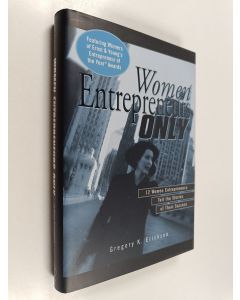Kirjailijan Gregory K. Ericksen käytetty kirja Women entrepreneurs only : 12 women entrepreneurs tell the stories of their success