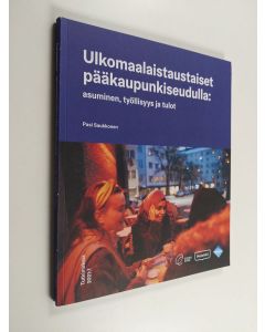 Kirjailijan Pasi Saukkonen käytetty kirja Ulkomaalaistaustaiset pääkaupunkiseudulla : asuminen, työllisyys ja tulot