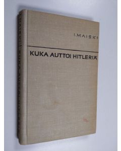 Kirjailijan I. Maiski käytetty kirja Kuka auttoi Hitleriä : Neuvostodiplomaatin muistelmia