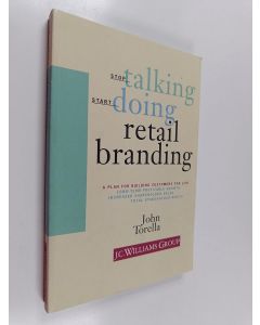 Kirjailijan John Torella käytetty kirja Stop Talking, Start Doing Retail Branding - A Plan for Building Customers for Life, Long-term Profitable Growth, Increased Shareholder Value, Total Stakeholder Worth