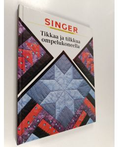 käytetty kirja Tikkaa ja tilkkua ompelukoneella : Tilkkuilijan perusopas
