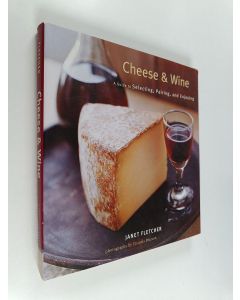 Kirjailijan Janet Fletcher käytetty kirja Cheese & wine : a guide to selecting, pairing and enjoying