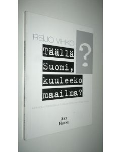 Kirjailijan Reijo Vihko käytetty kirja Täällä Suomi, kuuleeko maailma : mitä koulutukselle ja tutkimukselle tulisi nyt tehdä