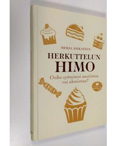 Kirjailijan Merja Asikainen uusi kirja Herkuttelun himo : onko syömisesi nautintoa vai ahmintaa (UUSI)