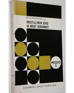 Kirjailijan Stephen Neill käytetty kirja Kristillinen usko ja muut uskonnot : Kristityt keskustelussa toisten uskontojen kanssa